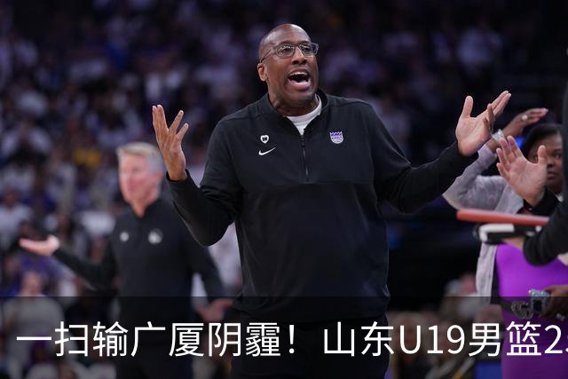 一扫输广厦阴霾！山东U19男篮25分大胜福建，王证独砍25分，三人得分上双，团队篮球打出亮眼表现